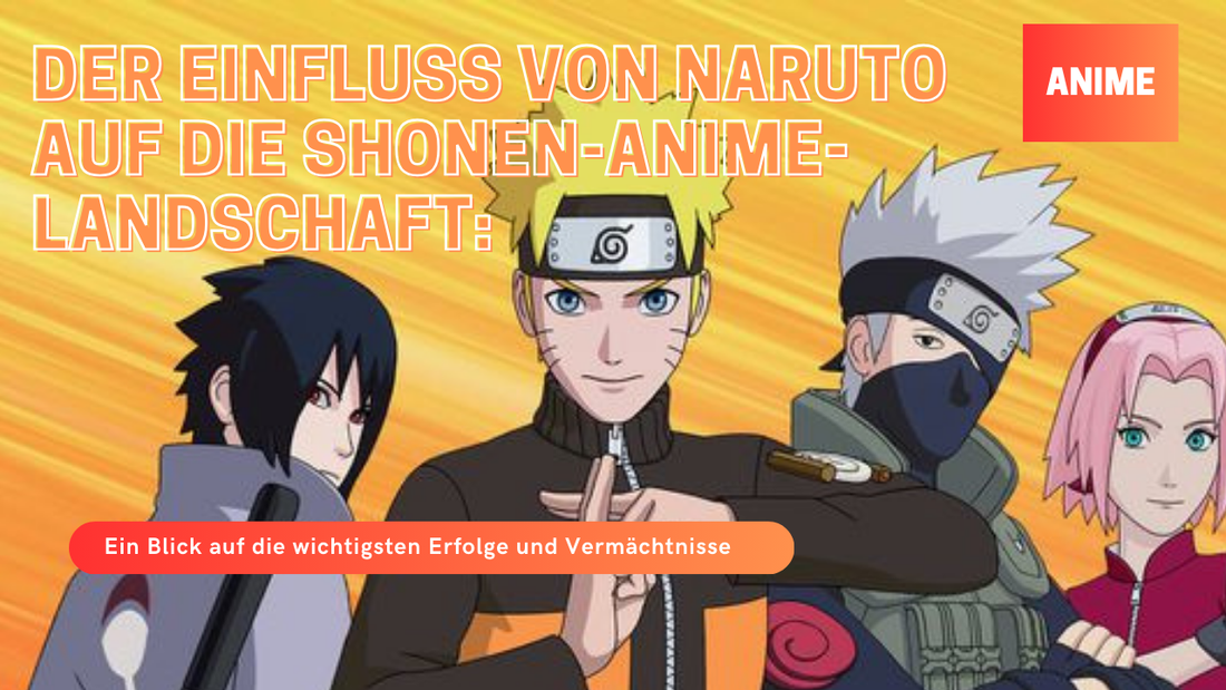 Der Einfluss von Naruto auf die Shonen-Anime-Landschaft: Ein Blick auf die wichtigsten Erfolge und Vermächtnisse