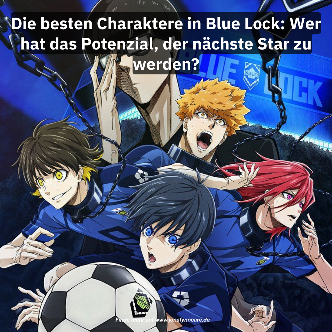Die besten Charaktere in Blue Lock: Wer hat das Potenzial, der nächste Star zu werden?