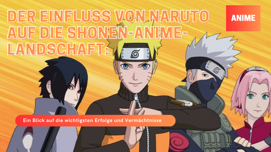 Der Einfluss von Naruto auf die Shonen-Anime-Landschaft: Ein Blick auf die wichtigsten Erfolge und Vermächtnisse
